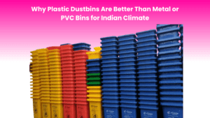 Why Plastic Dustbins Are Better Than Metal or PVC Bins for Indian Climate